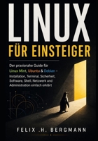 Linux für Einsteiger: Der praxisnahe Guide für Linux Mint, Ubuntu & Debian – Installation, Terminal, Sicherheit, Software, Shell, Netzwerk und Administration einfach erklärt (German Edition) B0HDHWTL2N Book Cover