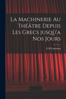 La machinerie au théâtre depuis les Grecs jusqù'a nos jours 1015835007 Book Cover