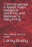 Commonsense in Belief, Faith, Religious Doctrine, and Believer's daily living.: This is Book one in a series. B08QRXTC3T Book Cover