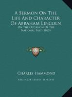 A Sermon On The Life And Character Of Abraham Lincoln: On The Occasion Of The National Fast 1161975276 Book Cover