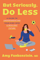 But Seriously, Do Less: A Guide to Underparenting Your Kids into a Resilient Future 0593981634 Book Cover