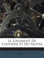 Le Logement de l'Ouvrier Et Du Pauvre (Classic Reprint) 1145049982 Book Cover