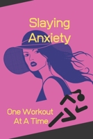 Slaying Anxiety One Workout at a Time : Anxiety and Depression Workout Tracker/Logbook 1653937025 Book Cover