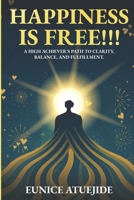 Happiness Is Free!!!: “A High Achiever's Path to Clarity, Balance, and Fulfilment.” B0F8VXDLWR Book Cover