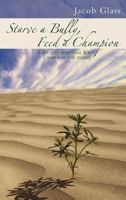 Starve a Bully, Feed a Champion: 101 Days of Spiritual Boot Camp for Attaining Serenity, Confidence, Mental Discipline & Joy in a World Gone Mad. 1452552347 Book Cover