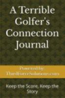 A Terrible Golfer's Connection Journal: Keep the Score, Keep the Story B0GHSPW8VP Book Cover