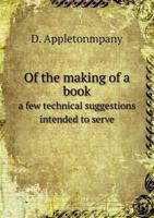 Of the Making of a Book a Few Technical Suggestions Intended to Serve 5518848064 Book Cover