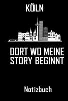 K�ln Dort wo meine Story beginnt - Notizbuch: DIN A5 Notizbuch / Notizheft /Journal kariert und 120 Seiten. Perfektes Geschenk f�r das passende Hobby 1708210601 Book Cover