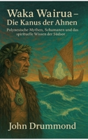 Waka Wairua - Die Kanus der Ahnen: Polynesische Mythen, Schamanen und das spirituelle Wissen der Südsee (German Edition) 3384576985 Book Cover