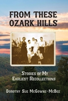From These Ozark Hills: Stories of My Earliest Recollections 0990434087 Book Cover