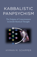 Kabbalistic Panpsychism: The Enigma of Consciousness in Jewish Mystical Thought 1789045177 Book Cover