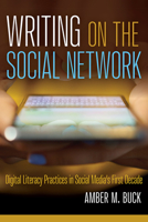 Writing on the Social Network: Digital Literacy Practices in Social Media's First Decade 1646424034 Book Cover