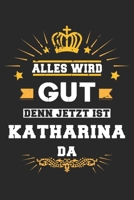 Alles wird gut denn jetzt ist Katharina da: Notizbuch gepunktet DIN A5 - 120 Seiten f�r Notizen, Zeichnungen, Formeln Organizer Schreibheft Planer Tagebuch 169566440X Book Cover