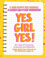 YES GIRL YES! (Yellow) 5-Min Happy Kid Journal, A Guided Gratitude Workbook 30+ Days of Practicing Gratitude, Prayer and Reflection, Daily Self-Care Check In for Children Ages 3+ B08848D8QN Book Cover