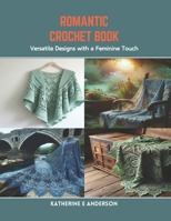 Romantic Crochet Book: Versatile Designs with a Feminine Touch B0CR85G83D Book Cover