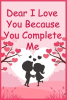 Dear I Love You Because You Complete Me: Written for You by Me Gift (Boyfriend Girlfriend Wife Husband Gifts) B0851LLVN3 Book Cover