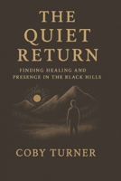 The Quiet Return: Finding Healing and Presence in the Black Hills B0FYNSHVPX Book Cover