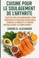 Cuisine pour le soulagement de l'arthrite: Recettes anti-inflammatoires pour soulager les douleurs articulaires, stimuler la mobilité et réduire naturellement les gonflements (French Edition) B0FF3NTHV6 Book Cover