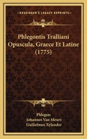 Phlegontis Tralliani Opuscula, Graece Et Latine (1775) 1166309606 Book Cover