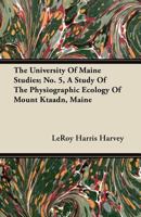 The University of Maine Studies; No. 5, a Study of the Physiographic Ecology of Mount Ktaadn, Maine 1446097978 Book Cover