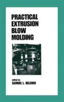 Practical Extrusion Blow Molding (Plastics Engineering (Marcel Dekker, Inc.), 54.) 0824719972 Book Cover