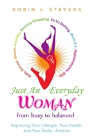 Just an Everyday Woman: Improving Your Lifestyle, Your Health, and Your Body-Forever 1483414590 Book Cover