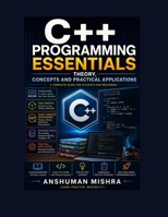 C++ Programming Essentials: Theory, Concepts, and Practical Applications B0DQH789QF Book Cover