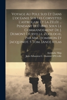 Voyage Au Pole Sud Et Dans L'océanie Sur Les Corvettes L'astrolabe Et La Zélée ... Pendant 1837-1840, Sous Le Commandement De J. Dumont D'urville. ... 5 Tom. [And] Atlas 1021206482 Book Cover