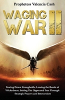 Waging War II: Tearing Down Strongholds, Loosing the Bands of Wickedness, Setting the Oppressed Free Through Stragetic Prayers and Intercession 1519207018 Book Cover