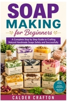 Soap Making for Beginners: A Complete Step by Step Guide to Crafting Natural Handmade Soaps Safely and Successfully (Crafts and Self help books series) B0HBPQ38DL Book Cover