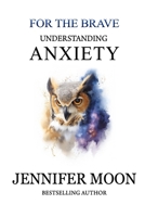Understanding and easing Anxiety (For the Brave) B0FKZ8GVTG Book Cover
