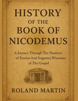HISTORY OF THE BOOK OF NICODEMUS:: A Journey Through The Shadows of Passion And Forgotten Witnesses of The Gospel B0FMQ4XGP6 Book Cover