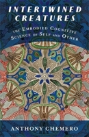 Intertwined Creatures: The Embodied Cognitive Science of Self and Other 0231195389 Book Cover