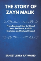 THE STORY OF ZAYN MALIK: From Breakout Star to Global Icon: Resilience, Artistic Evolution and Cultural Impact B0DYDPPB1N Book Cover