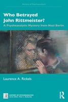 Who Betrayed John Rittmeister?: A Psychoanalytic Mystery from Nazi Berlin (The History of Psychoanalysis Series) 1041354339 Book Cover