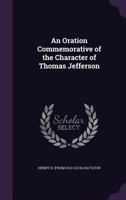 An Oration Commemorative of the Character of Thomas Jefferson 1359380035 Book Cover
