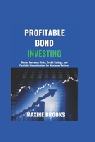 PROFITABLE BOND INVESTING: Master Currency Risks, Credit Ratings, and Portfolio Diversification for Maximum Returns B0DVR4PM2V Book Cover