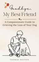 Goodbye, My Best Friend: A Compassionate Guide to Grieving the Loss of Your Dog B0FF9BGJTY Book Cover