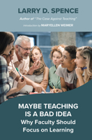 Maybe Teaching is a Bad Idea: Why Faculty Should Focus on Learning 1642674656 Book Cover