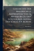 Geschichte Der Malerschule Antwerpens Von Q. Massijs Bis Zu Den Letzten Ausläufern Der Schule P.P. Rubens 114208678X Book Cover