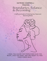 Boundaries, Balance & Becoming: A Self-Love Guide to Protecting Your Peace and Becoming Whole B0GJ96MYSV Book Cover