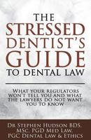 The Stressed Dentist's Guide to Dental Law: What the Regulators Won't Tell You and What the Lawyers Do Not Want You to Know 0956966373 Book Cover