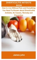 Diverticulitis Antidote Book: Diverticulitis Antidote Book: How To Live Without Pain And Everything You Need To Known About Diverticulities Antidote, Its Causes, Remedy And Prevention B088BHGRZL Book Cover