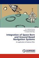 Integration of Space Born and Ground Based Navigation Systems: An application of kalaman filter 3659125458 Book Cover