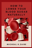 How To Lower Your Blood Sugar Naturally: Lose Weight,Avoid Ailment,Reduce Swelling. B0BCCYR1TM Book Cover