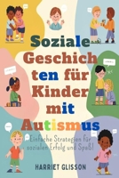 Soziale Geschichten für Kinder mit Autismus: Einfache Strategien für sozialen Erfolg und Spaß! (German Edition) B0FCC1QNTX Book Cover