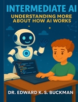 Intermediate AI: Understanding More About How AI Works (AI Learning Series) B0FHQ4BZV2 Book Cover