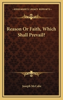 Reason Or Faith, Which Shall Prevail? 1258982986 Book Cover