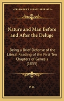 Nature And Man Before And After The Deluge: Being A Brief Defense Of The Literal Reading Of The First Ten Chapters Of Genesis 1437024653 Book Cover