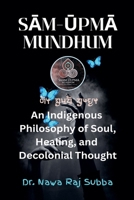 Sam-Upma Mundhum: An Indigenous Philosophy of Soul, Healing, and Decolonizing Thought B0FB163KX7 Book Cover